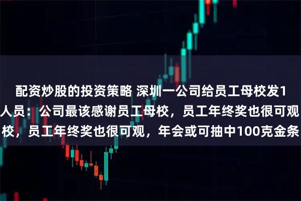 配资炒股的投资策略 深圳一公司给员工母校发1亿元“年终奖”，工作人员：公司最该感谢员工母校，员工年终奖也很可观，年会或可抽中100克金条